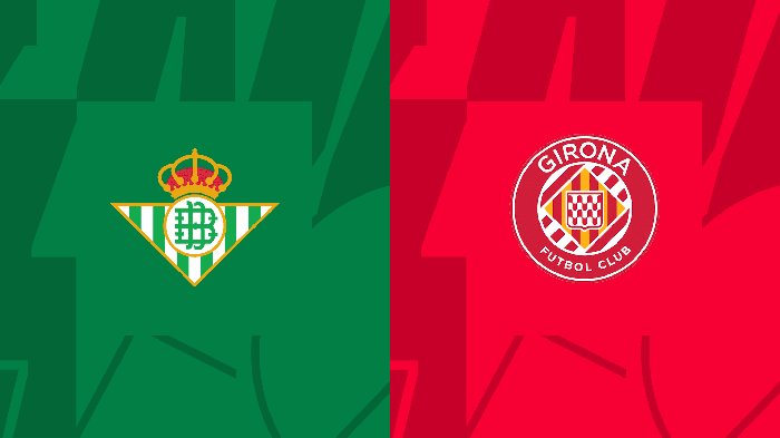 Nhận định Real Betis vs Girona, 23h30 ngày 18/9: Nối dài chuỗi thăng hoa